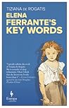 Elena Ferrante's Key Words by Tiziana de Rogatis