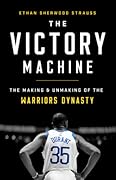 The Victory Machine: The Making and Unmaking of the Warriors Dynasty