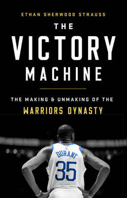 The Victory Machine: The Making and Unmaking of the Warriors Dynasty (Hardcover)
