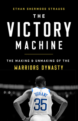 The Victory Machine: The Making and Unmaking of the Warriors Dynasty (Hardcover)