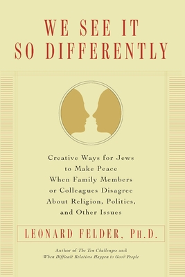 We See It So Differently: Creative Ways for Jews to Make Peace When Family Members or Colleagues Disagree About Religion, Politics, and Other Issues