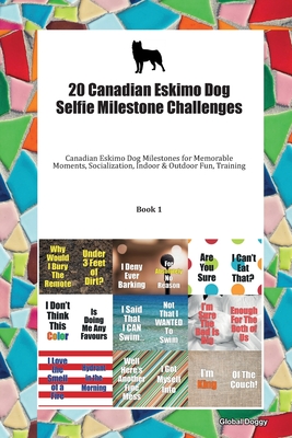 20 Canadian Eskimo Dog Selfie Milestone Challenges: Canadian Eskimo Dog Milestones for Memorable Moments, Socialization, Indoor & Outdoor Fun, Training Book 1