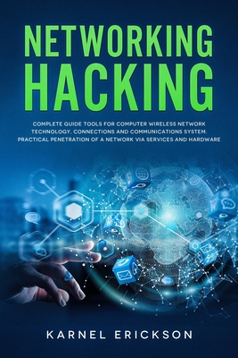 NETWORKING HACKING: Complete guide tools for computer wireless network technology, connections and communications system. Practical penetration of a network via services and hardware.