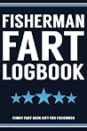 Fisherman Fart Book Funny Fart Book Gift For Fishermen: Funny Fart Joke Farting Noise Gag Gift Logbook Notebook Journal Guy Gift 6x9