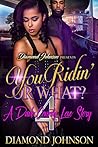 Book cover for You Ridin' or What? 4: A Dade County Love Story