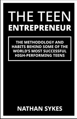 The Teen Entrepreneur: The Methodology & Habits Behind Some Of The World's Most Successful Teenagers
