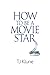 How to Be a Movie Star (How...