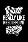 I Just Really Like Needlepoint Ok?: Christmas Gift for Needlepoint lover | Funny Needlepoint Journal | Nice 2019 Christmas Present for Needlepoint | 6x9inch 120 pages