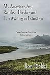 Book cover for My Ancestors are Reindeer Herders and I Am Melting In Extinction: Saami-American Non-Fiction, Fiction, and Poetry