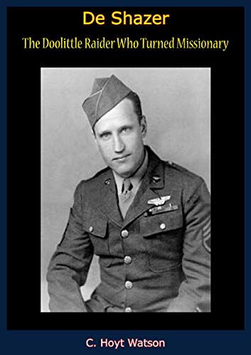 De Shazer: The Doolittle Raider Who Turned Missionary (Kindle Edition)