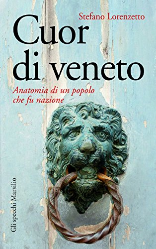 Cuor di Veneto: Anatomia di un popolo che fu nazione