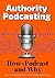 Authority Podcasting: How to Podcast and Why