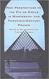 New Perspectives on the Fin De Siecle in Nineteenth- And Twentieth- Century France (Studies in French Civilization)