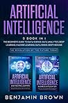 Artificial Intelligence: 2 Books In 1:The Beginner’s Guide to Data Science, Data Analytics, Deep Learning, Machine Learning, Mining, Deep Medicine. The Revolution of the Future Today! Artificial Intelligence: 2 Books In 1:The Beginner’s Guide to Data Science, Data Analytics, Deep Learning, Machine Learning, Mining, Deep Medicine. The Revolution of the Future Today!