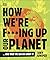 How We're F***ing Up Our Planet: And What We Can Do About It
