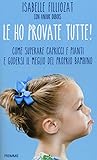 Le ho provate tutte. Come superare capricci e pianti e godersi il meglio del proprio bambino