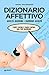 Dizionario affettivo adulto/bambino bambino/adulto: Come capire e farsi capire dal tuo bambino