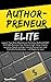 AuthorPreneur Elite: Launch Your Book. Become an Authority. Build a WILDLY Profitable Business That Attracts High-Value Clients, Lucrative Speaking Gigs, ... Less) (Digital Marketing Mastery Book 4)