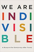 We Are Indivisible: A Blueprint for Democracy After Trump