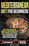 Mediterranean diet for beginners: Easy and Delicious Healthy Mediterranean Diet Recipes for Weight Loss. 4-Week Meal Plan. Everything you Need to Get Started