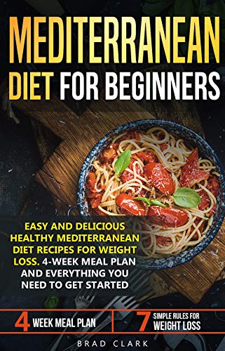 Mediterranean diet for beginners: Easy and Delicious Healthy Mediterranean Diet Recipes for Weight Loss. 4-Week Meal Plan. Everything you Need to Get Started (Kindle Edition)