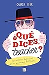 ¿Qué dices, teacher?: Las aventuras lingüísticas de un americano en España ¿Qué dices, teacher?: Las aventuras lingüísticas de un americano en España