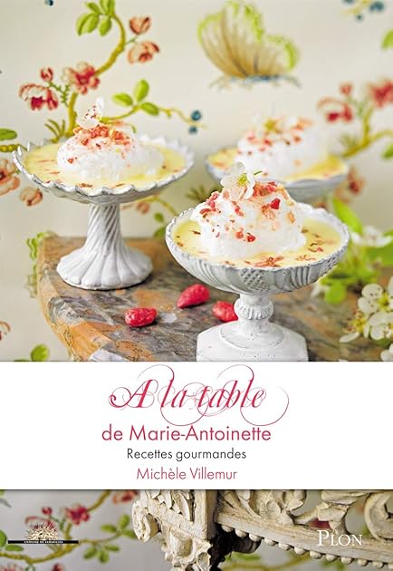 A La Table De Marie Antoinette Recettes Gourmandes By Michele Villemur