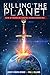 Killing the Planet: How a F...