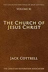The Church of Jesus Christ (The Collected Writings of Jack Cottrell Book 11) The Church of Jesus Christ (The Collected Writings of Jack Cottrell Book 11)