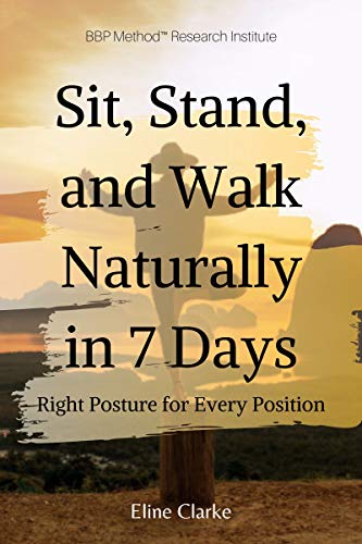 Sit, Stand, and Walk Naturally in 7 Days: Right Posture for Every Position (Kindle Edition)