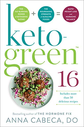 Keto-Green 16: The Fat-Burning Power of Ketogenic Eating + The Nourishing Strength of Alkaline Foods = Rapid Weight Loss and Hormone Balance (Kindle Edition)
