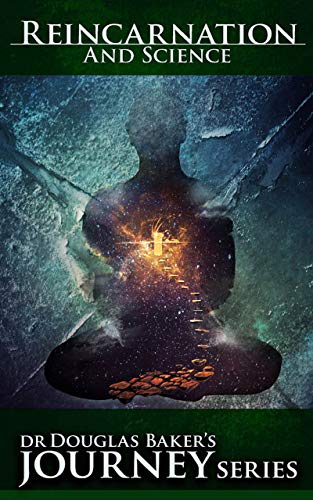 Reincarnation & Science (Dr Douglas Baker's Journey Series)
