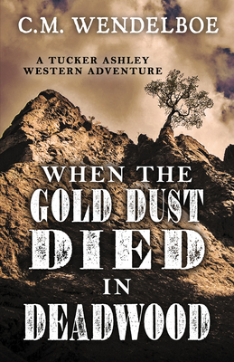 When the Gold Dust Died in Deadwood (A Tucker Ashley Western Adventure)
