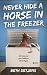 Never Hide a Horse in the Freezer by Beth Detjens Never Hide a Horse in the Freezer by Beth Detjens