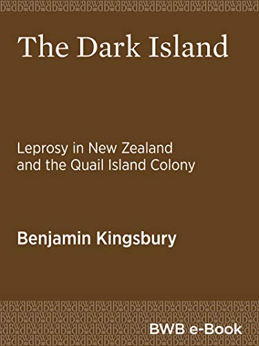 The Dark Island: Leprosy in New Zealand and the Quail Island Colony (Kindle Edition)