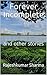 Forever Incomplete and other stories