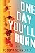 One Day You'll Burn by Joseph   Schneider