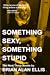 Something Sexy, Something Stupid by Brian Alan Ellis