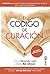 El código de Curación: 6 minutos para sanar la fuente de cualquier problema de salud, éxito y relaciones personales (Spanish Edition)