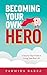 Becoming Your Own Hero: A Step-by-Step Guide to Living Your Best Life