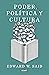 Poder, política y cultura by Edward W. Said Poder, política y cultura by Edward W. Said
