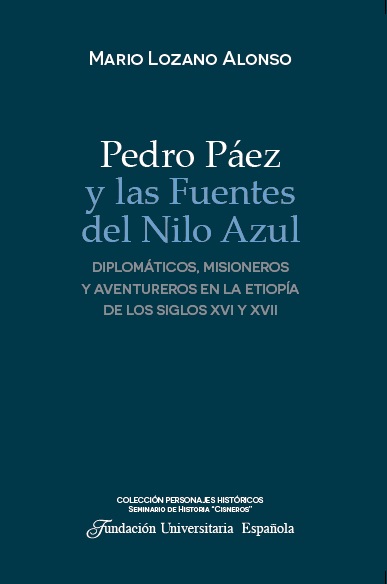 Pedro Páez y las Fuentes del Nilo Azul. Diplomáticos, misioneros y aventureros en la Etiopía de los siglos XVI y XVII