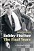Bobby Fischer - The Final Years: A Personal Memoir