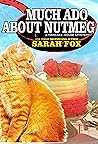 Much Ado about Nutmeg by Sarah    Fox