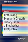 Book cover for Rethinking Economic Growth Theory From a Biophysical Perspective (SpringerBriefs in Energy)