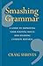 Smashing Grammar: A guide to improving your writing skills and avoiding common mistakes