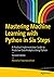 Mastering Machine Learning with Python in Six Steps: A Practical Implementation Guide to Predictive Data Analytics Using Python
