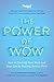 The Power of WOW: How to Electrify Your Work and Your Life by Putting Service First