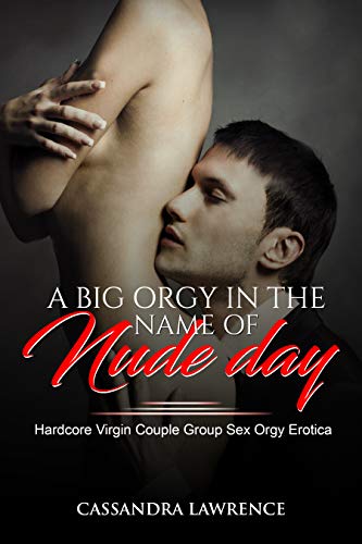 A Big Orgy in the Name of Nude Day (Hardcore Virgin Couple Group Sex Orgy Erotica)