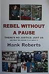 REBEL WITHOUT A PAUSE: There’s no justice. Just us.: And what we choose to do about it
